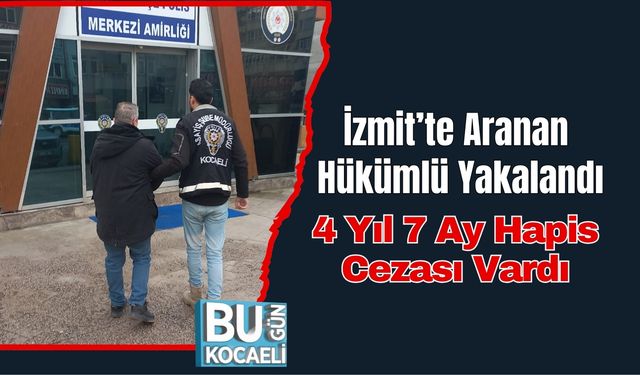İzmit’te Aranan Hükümlü Yakalandı: 4 Yıl 7 Ay Hapis Cezası Vardı