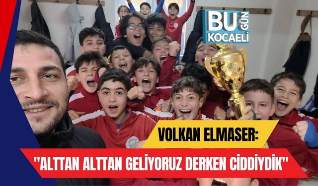 Volkan Elmaser: "Alttan Alttan Geliyoruz Derken Ciddiydik"