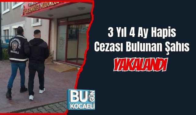 3 Yıl 4 Ay Hapis Cezası Bulunan Şahıs Yakalandı