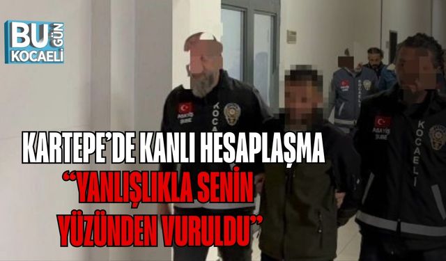 Kartepe’de Kanlı Hesaplaşma: “Yanlışlıkla Senin Yüzünden Vuruldu”