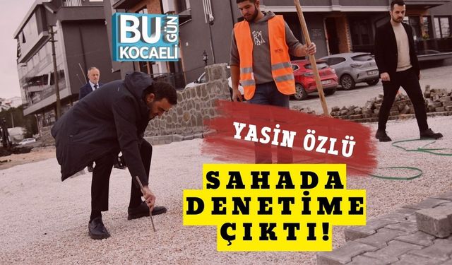 Yasin Özlü Sahada Denetime Çıktı!