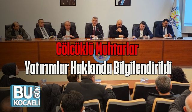 Gölcüklü Muhtarlar Yatırımlar Hakkında Bilgilendirildi