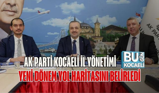 AK Parti Kocaeli İl Yönetimi Yeni Dönem Yol Haritasını Belirledi
