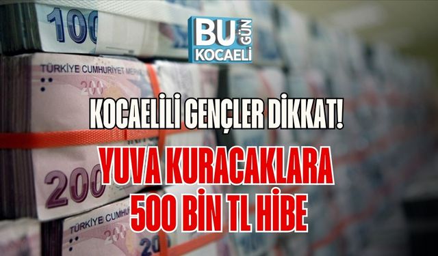 Kocaelili Gençler Dikkat! Yuva Kuracaklara 500 Bin TL Hibe