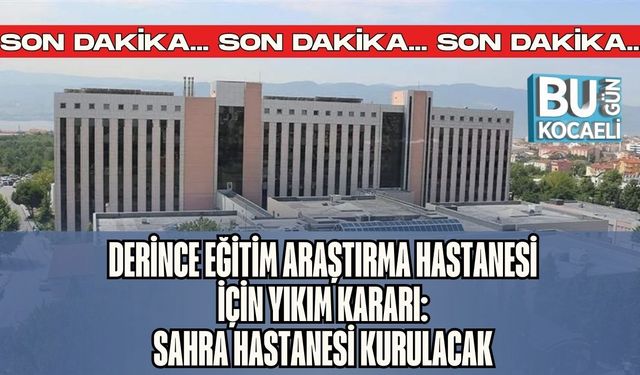 Derince Eğitim Araştırma Hastanesi İçin Yıkım Kararı:  Sahra Hastanesi Kurulacak