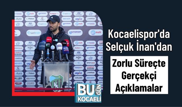 Kocaelispor'da Selçuk İnan'dan, Zorlu Süreçte Gerçekçi Açıklamalar