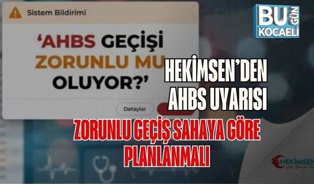 Hekimsen’den Ahbs Uyarısı: Zorunlu Geçiş Sahaya Göre Planlanmalı