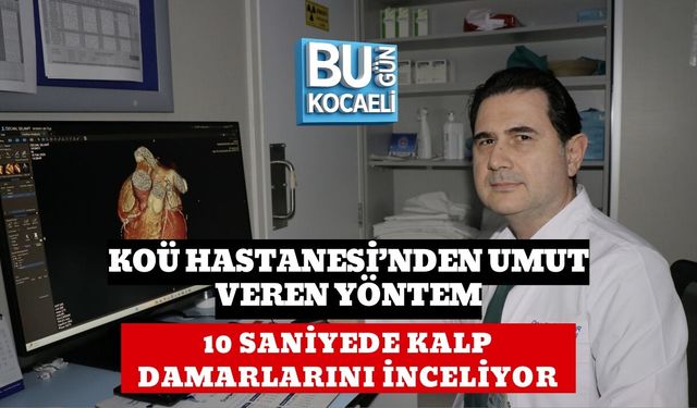 KOÜ HASTANESİ’NDEN UMUT VEREN YÖNTEM: 10 SANİYEDE KALP DAMARLARINI İNCELİYOR