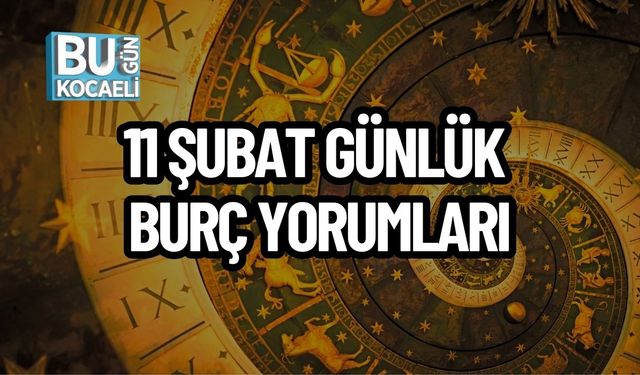 11 ŞUBAT GÜNLÜK BURÇ YORUMLARI