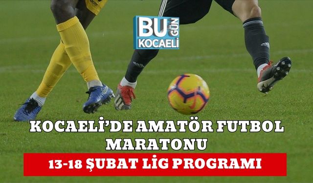 KOCAELİ’DE AMATÖR FUTBOL MARATONU: 13–18 ŞUBAT LİG PROGRAMI