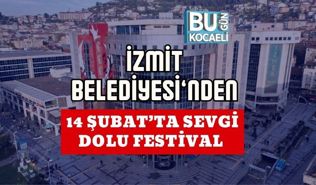 İZMİT BELEDİYESİ’NDEN 14 ŞUBAT’TA SEVGİ DOLU FESTİVAL
