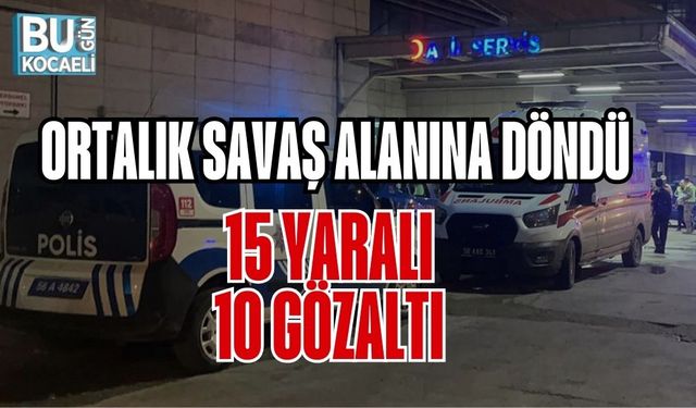 ORTALIK SAVAŞ ALANINA DÖNDÜ: 15 YARALI, 10 GÖZALTI