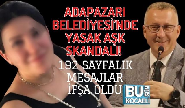 ADAPAZARI BELEDİYESİ'NDE YASAK AŞK SKANDALI! 192 SAYFALIK MESAJLAR İFŞA OLDU