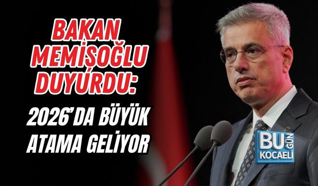 BAKAN MEMİŞOĞLU DUYURDU: 2026’DA BÜYÜK ATAMA GELİYOR