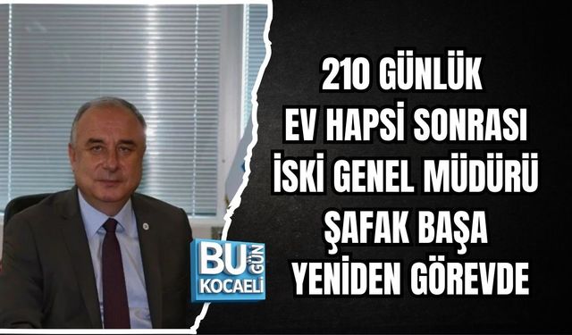 210 GÜNLÜK EV HAPSİ SONRASI İSKİ GENEL MÜDÜRÜ ŞAFAK BAŞA YENİDEN GÖREVDE