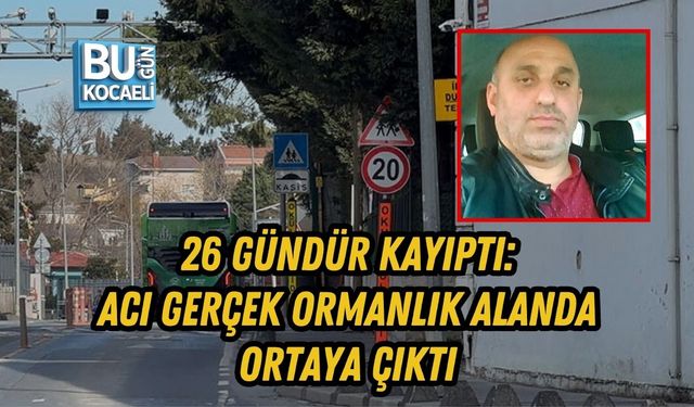 26 GÜNDÜR KAYIPTI: ACI GERÇEK ORMANLIK ALANDA ORTAYA ÇIKTI