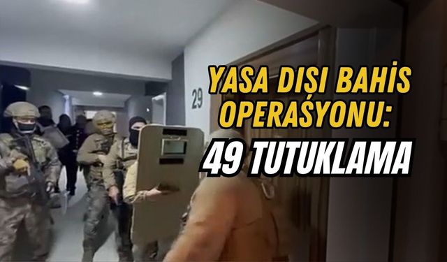 YASA DIŞI BAHİS OPERASYONU: 49 TUTUKLAMA