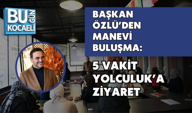 BAŞKAN ÖZLÜ’DEN MANEVİ BULUŞMA: 5 VAKİT YOLCULUK’A ZİYARET
