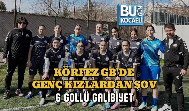 KÖRFEZ GB'DE GENÇ KIZLARDAN ŞOV: 6 GOLLÜ GALİBİYET