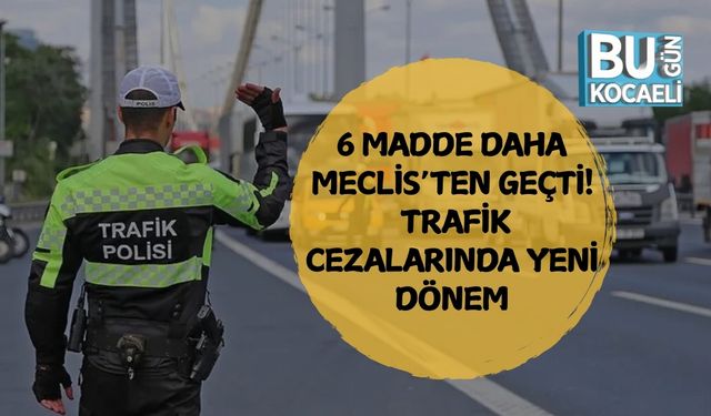 6 MADDE DAHA MECLİS’TEN GEÇTİ: TRAFİK CEZALARINDA YENİ DÖNEM