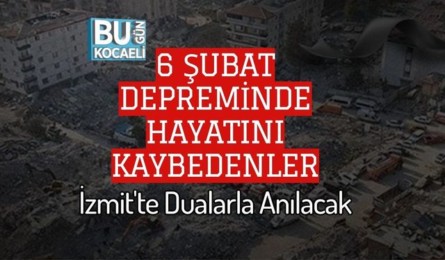 6 Şubat Depreminde Hayatını Kaybedenler İzmit'te Dualarla Anılacak