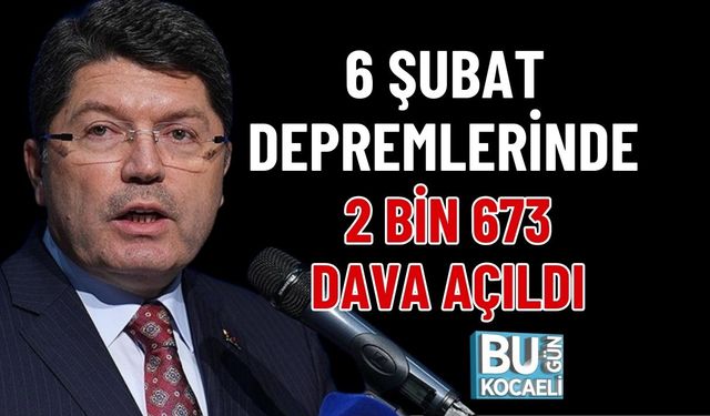 6 ŞUBAT DEPREMLERİNDE 2 BİN 673 DAVA AÇILDI