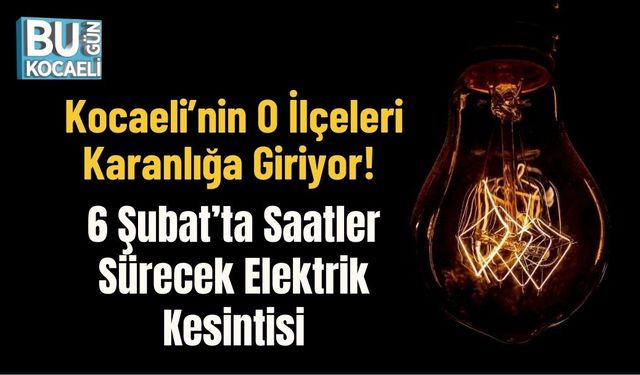 Kocaeli’nin O İlçeleri Karanlığa Giriyor! 6 Şubat’ta Saatler Sürecek Elektrik Kesintisi