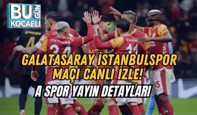 Galatasaray İstanbulspor Maçı Canlı İzle! A Spor Yayın Detayları