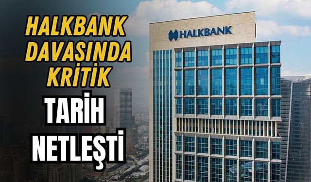 HALKBANK DAVASINDA KRİTİK TARİH NETLEŞTİ
