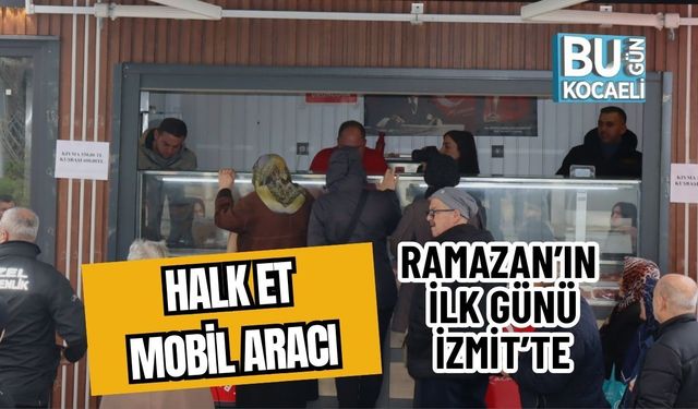 HALK ET MOBİL ARACI RAMAZAN’IN İLK GÜNÜ İZMİT’TE