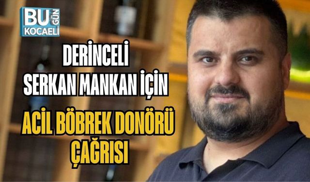 DERİNCELİ SERKAN MANKAN İÇİN ACİL BÖBREK DONÖRÜ ÇAĞRISI