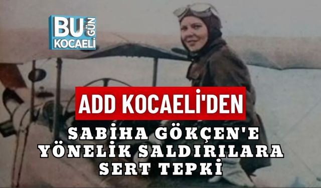 ADD KOCAELİ'DEN SABİHA GÖKÇEN'E YÖNELİK SALDIRILARA SERT TEPKİ