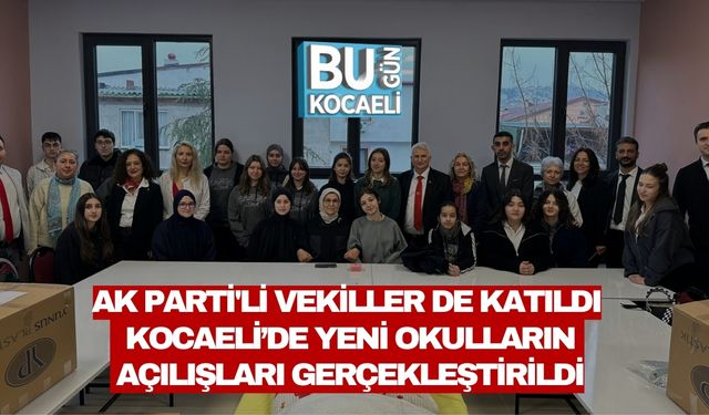 AK PARTİ'Lİ VEKİLLER DE KATILDI: KOCAELİ’DE YENİ OKULLARIN AÇILIŞLARI GERÇEKLEŞTİRİLDİ