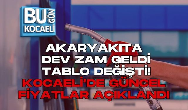 AKARYAKITA DEV ZAM GELDİ, TABLO DEĞİŞTİ: KOCAELİ’DE GÜNCEL FİYATLAR AÇIKLANDI