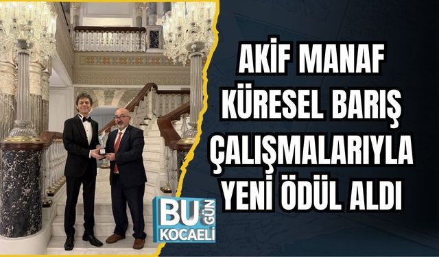 AKİF MANAF KÜRESEL BARIŞ ÇALIŞMALARIYLA YENİ ÖDÜL ALDI