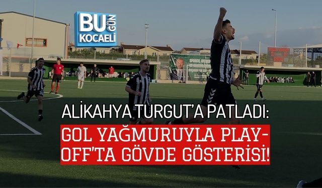 ALİKAHYA TURGUT’A PATLADI: GOL YAĞMURUYLA PLAY-OFF’TA GÖVDE GÖSTERİSİ!