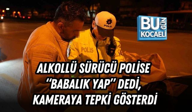 ALKOLLÜ SÜRÜCÜ POLİSE “BABALIK YAP” DEDİ, KAMERAYA TEPKİ GÖSTERDİ