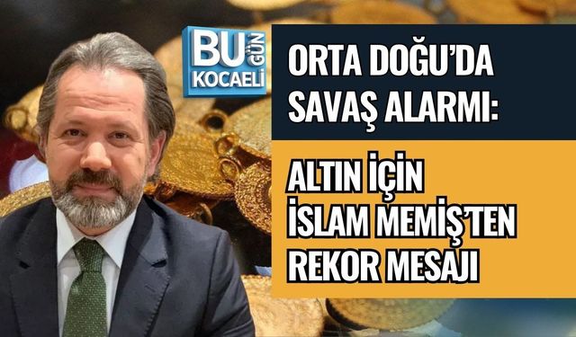 ORTA DOĞU’DA SAVAŞ ALARMI: ALTIN İÇİN İSLAM MEMİŞ’TEN REKOR MESAJI