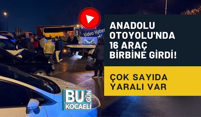ANADOLU OTOYOLU'NDA 16 ARAÇ BİRBİNE GİRDİ! ÇOK SAYIDA YARALI VAR