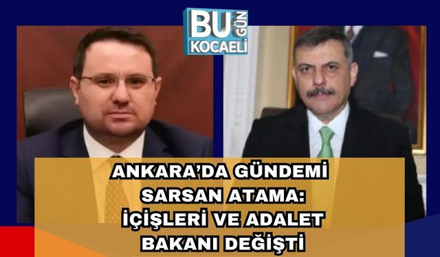 ANKARA’DA GÜNDEMİ SARSAN ATAMA: İÇİŞLERİ VE ADALET BAKANI DEĞİŞTİ