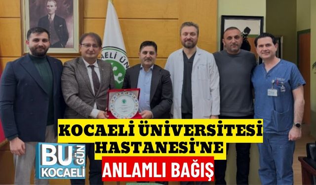 KOCAELİ ÜNİVERSİTESİ HASTANESİ'NE ANLAMLI BAĞIŞ