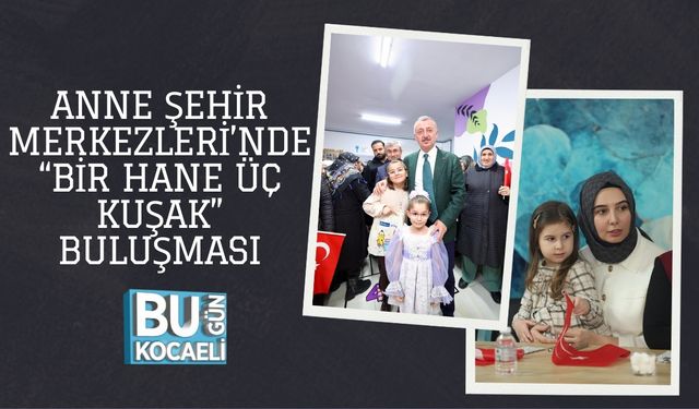 Anne Şehir Merkezleri’nde “Bir Hane Üç Kuşak” Buluşması