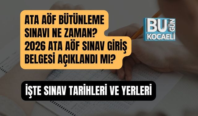 ATA AÖF BÜTÜNLEME SINAVI NE ZAMAN? 2026 ATA AÖF SINAV GİRİŞ BELGESİ AÇIKLANDI MI? İŞTE SINAV TARİHLERİ VE YERLERİ