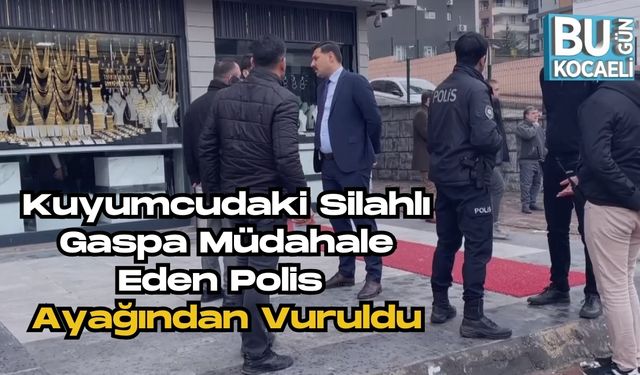 Kuyumcudaki Silahlı Gaspa Müdahale Eden Polis Ayağından Vuruldu