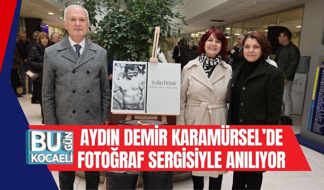 AYDIN DEMİR, KARAMÜRSEL’DE FOTOĞRAF SERGİSİYLE ANILIYOR