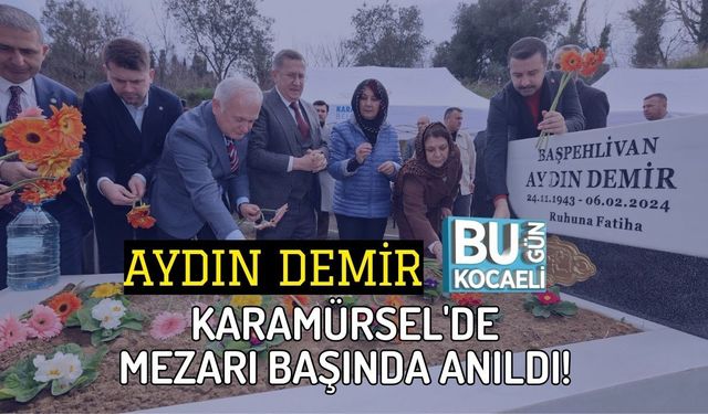 AYDIN DEMİR KARAMÜRSEL'DE MEZARI BAŞINDA ANILDI!
