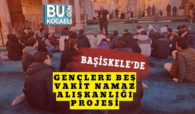 BAŞİSKELE’DE GENÇLERE BEŞ VAKİT NAMAZ ALIŞKANLIĞI PROJESİ