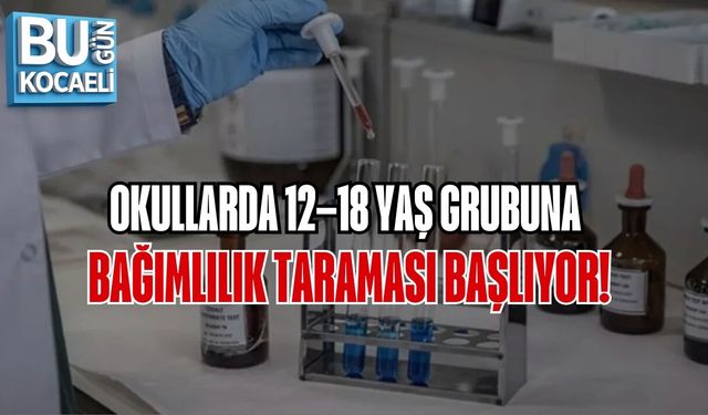 OKULLARDA 12–18 YAŞ GRUBUNA BAĞIMLILIK TARAMASI BAŞLIYOR!