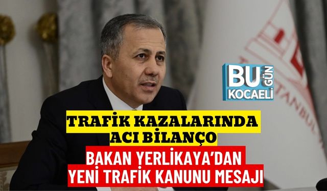 Trafik Kazalarında Acı Bilanço: Bakan Yerlikaya’dan Yeni Trafik Kanunu Mesajı