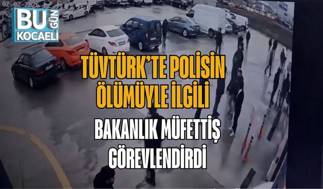 TÜVTÜRK’TE POLİSİN ÖLÜMÜYLE İLGİLİ BAKANLIK MÜFETTİŞ GÖREVLENDİRDİ